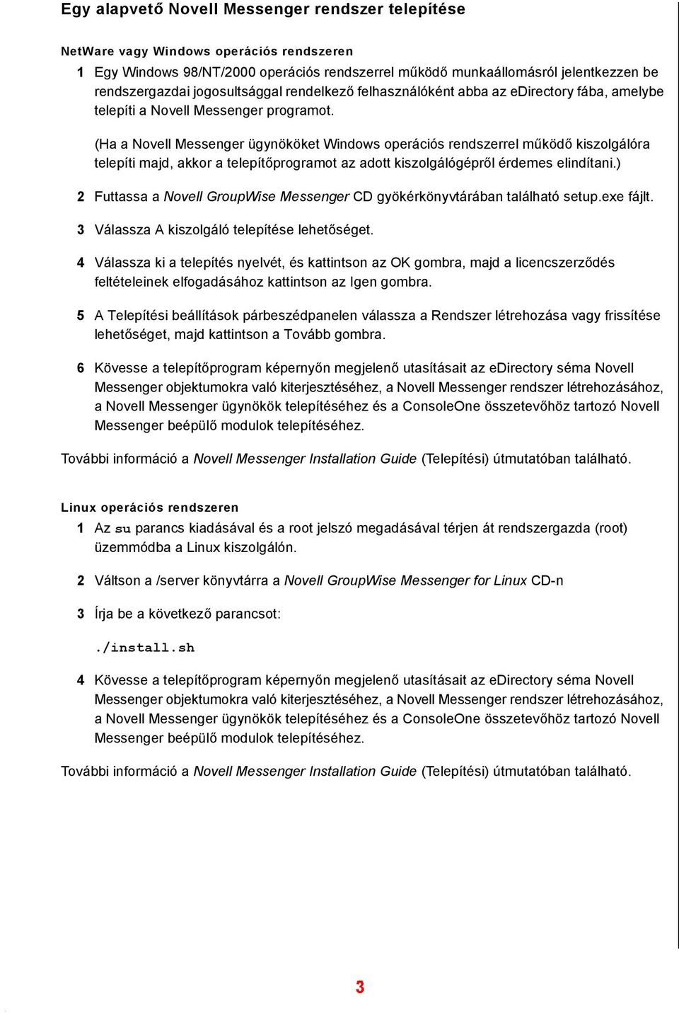 (Ha a Novell Messenger ügynököket Windows operációs rendszerrel működő kiszolgálóra telepíti majd, akkor a telepítőprogramot az adott kiszolgálógépről érdemes elindítani.