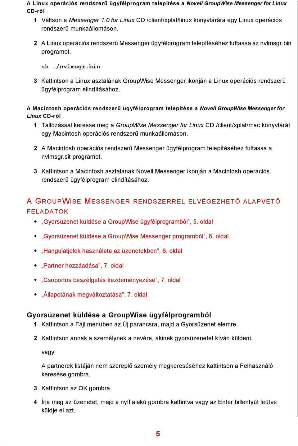 /nvlmsgr.bin 3 Kattintson a Linux asztalának GroupWise Messenger ikonján a Linux operációs rendszerű ügyfélprogram elindításához.