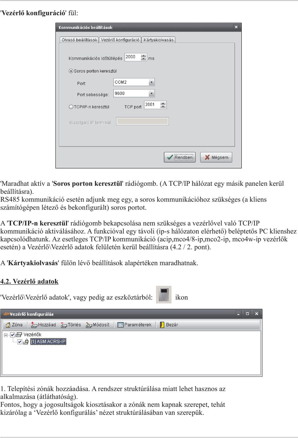 A ' TCP/IP-n keresztül' rádiógomb bekapcsolása nem szükséges a vezérlővel való TCP/IP kommunikáció aktiválásához.
