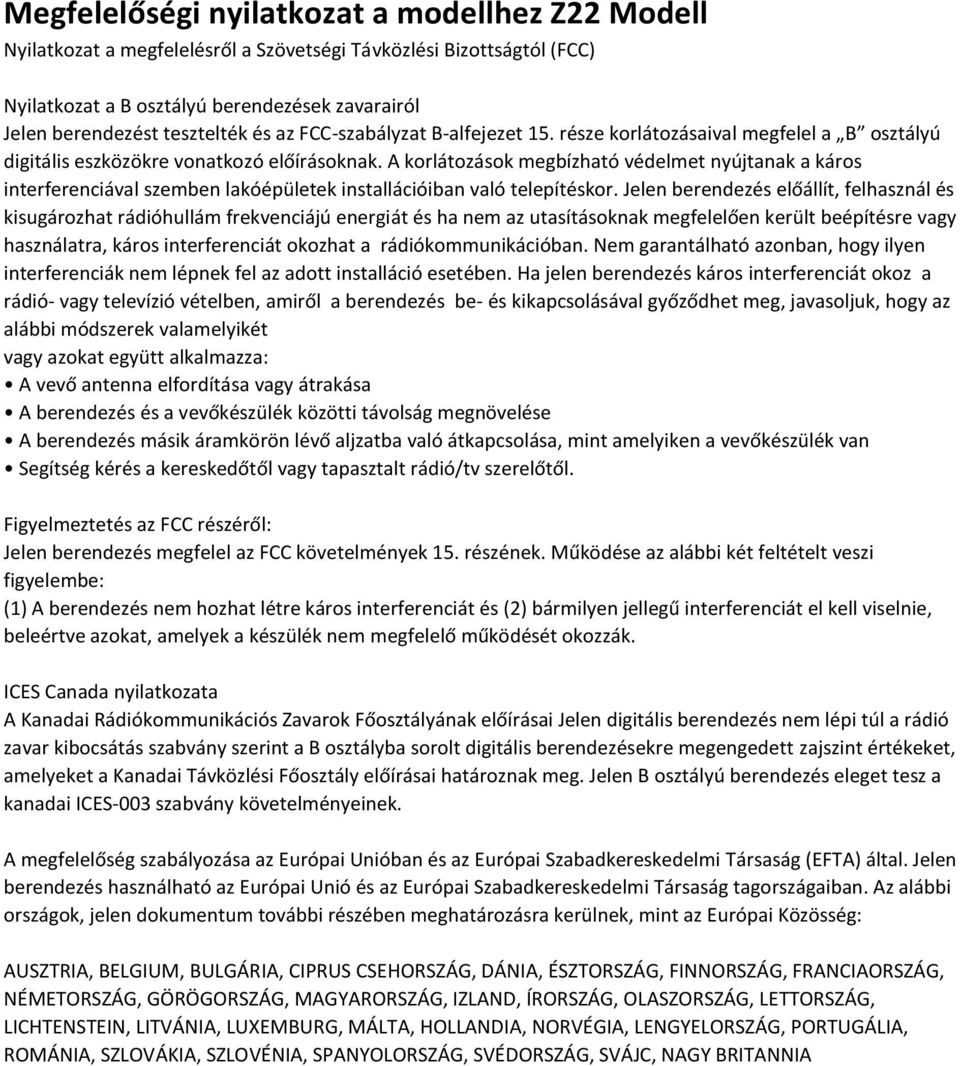 A korlátozások megbízható védelmet nyújtanak a káros interferenciával szemben lakóépületek installációiban való telepítéskor.