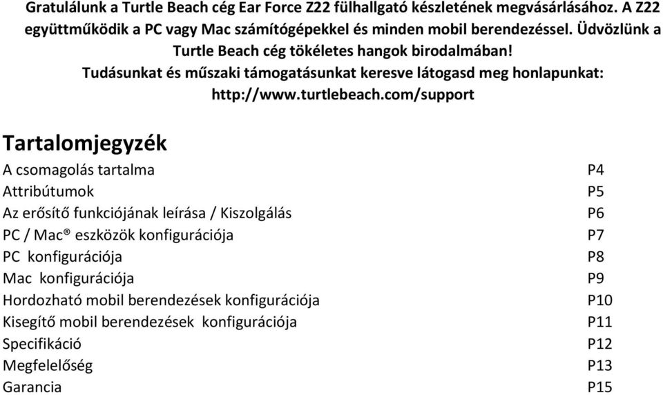 Tudásunkat és műszaki támogatásunkat keresve látogasd meg honlapunkat: http://www.turtlebeach.