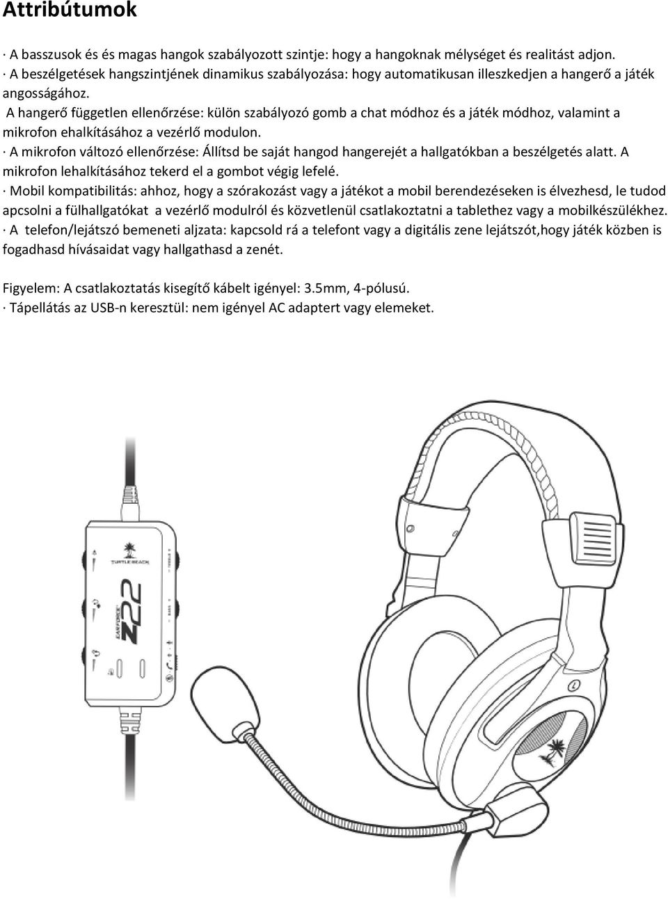 A hangerő független ellenőrzése: külön szabályozó gomb a chat módhoz és a játék módhoz, valamint a mikrofon ehalkításához a vezérlő modulon.