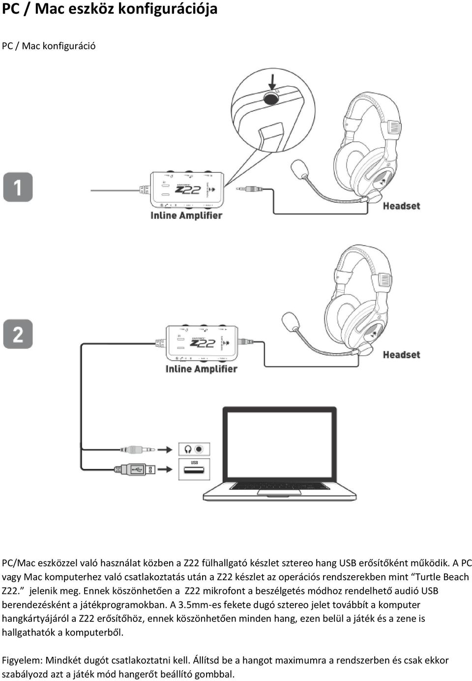 Ennek köszönhetően a Z22 mikrofont a beszélgetés módhoz rendelhető audió USB berendezésként a játékprogramokban. A 3.