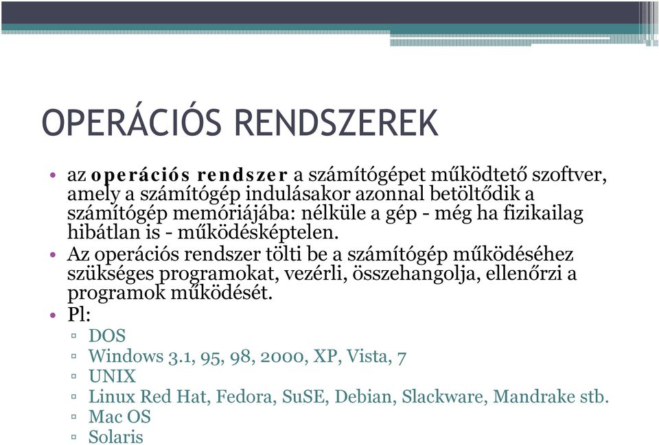 Az operációs rendszer tölti be a számítógép működéséhez szükséges programokat, vezérli, összehangolja, ellenőrzi a