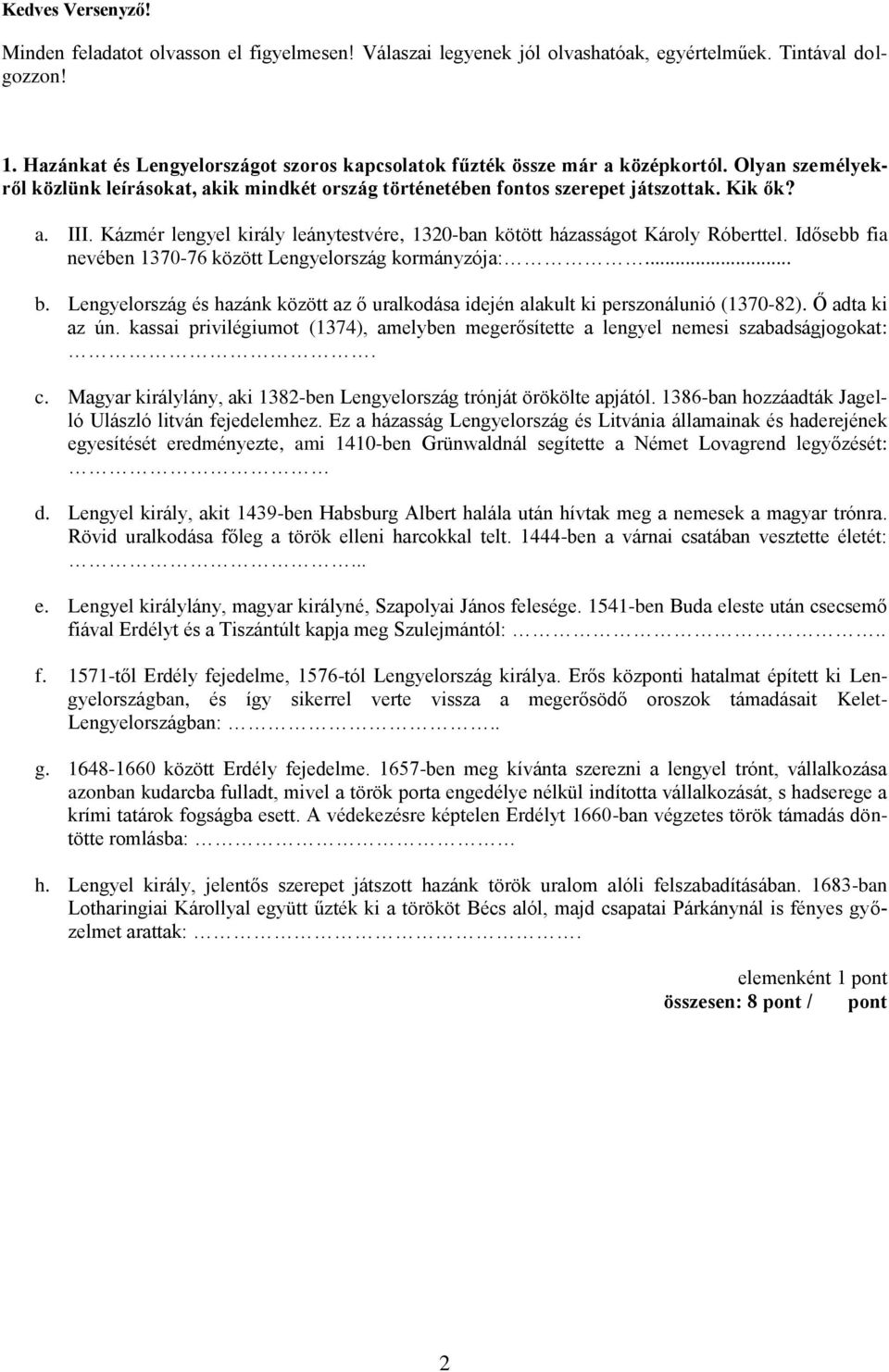 Kázmér lengyel király leánytestvére, 1320-ban kötött házasságot Károly Róberttel. Idősebb fia nevében 1370-76 között Lengyelország kormányzója:... b.