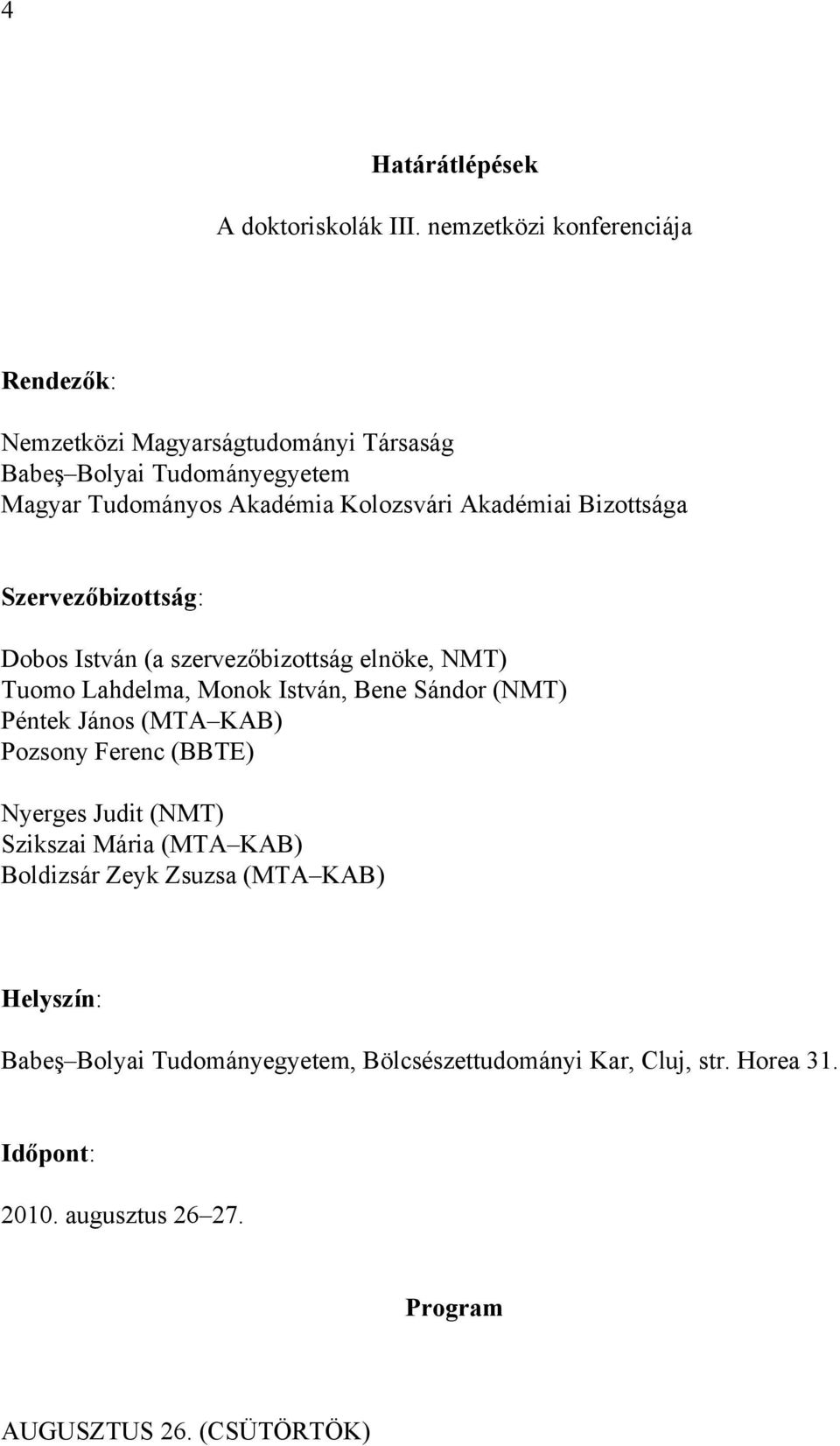 Akadémiai Bizottsága Szervezőbizottság: Dobos István (a szervezőbizottság elnöke, NMT) Tuomo Lahdelma, Monok István, Bene Sándor (NMT) Péntek