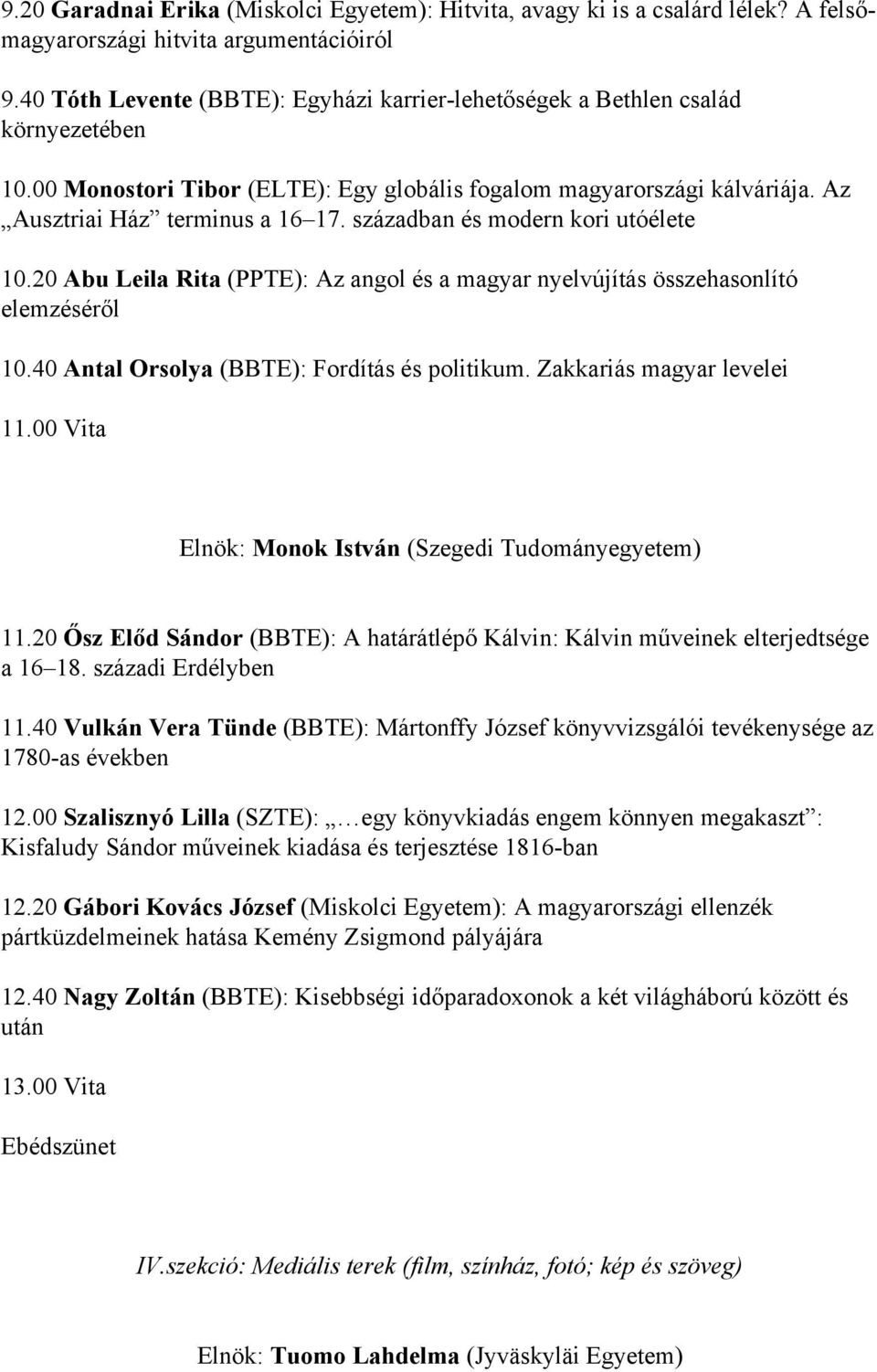 században és modern kori utóélete 10.20 Abu Leila Rita (PPTE): Az angol és a magyar nyelvújítás összehasonlító elemzéséről 10.40 Antal Orsolya (BBTE): Fordítás és politikum.