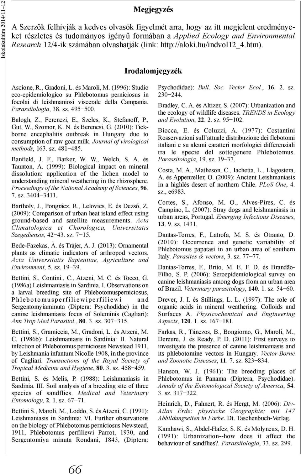 (1996): Studio eco-epidemiologico su Phlebotomus perniciosus in focolai di leishmaniosi viscerale della Campania. Parassitologia, 38. sz. 495 500. Balogh, Z., Ferenczi, E., Szeles, K., Stefanoff, P.