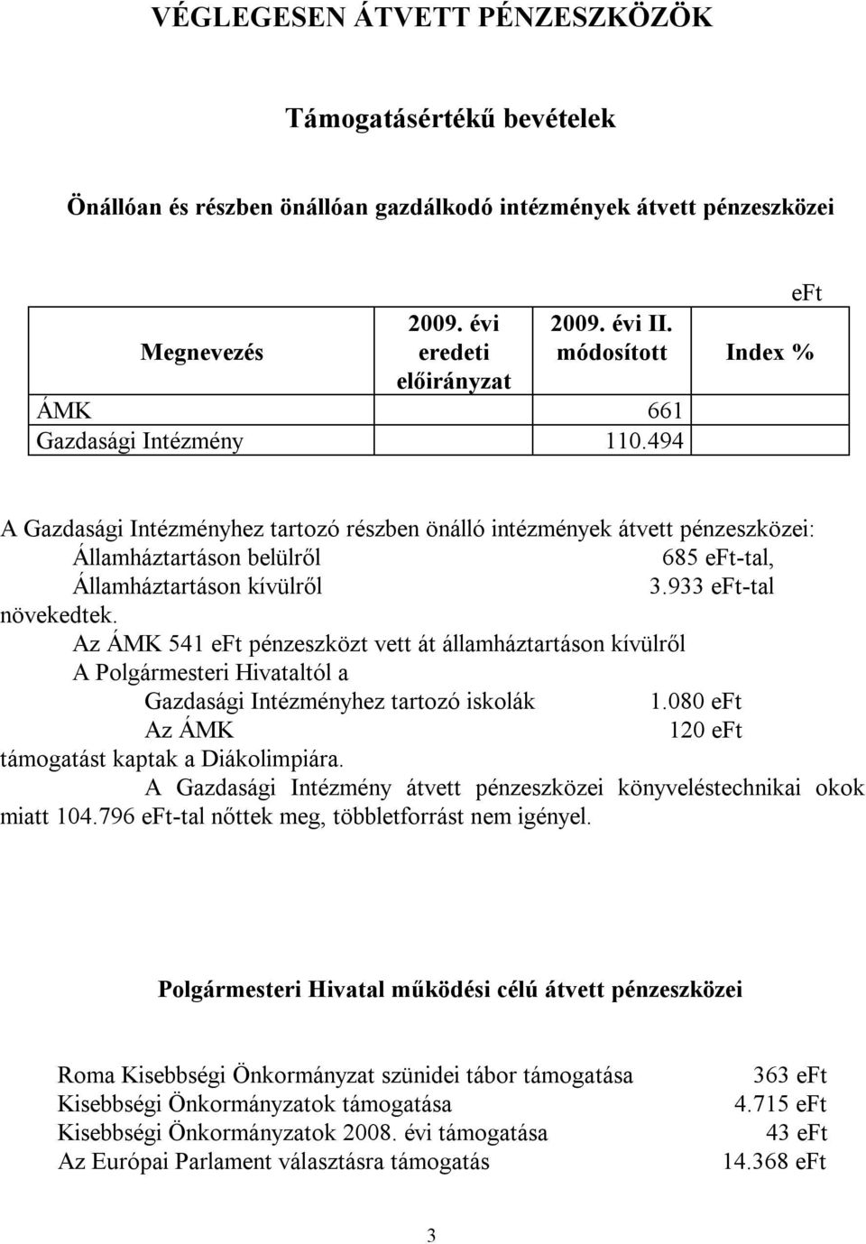 Az ÁMK 541 pénzeszközt vett át államháztartáson kívülről A Polgármesteri Hivataltól a Gazdasági Intézményhez tartozó iskolák 1.080 Az ÁMK 120 támogatást kaptak a Diákolimpiára.