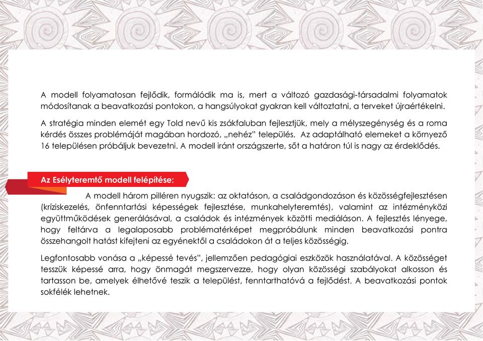 Az adaptálható elemeket a környező 16 településen próbáljuk bevezetni. A modell iránt országszerte, sőt a határon túl is nagy az érdeklődés.