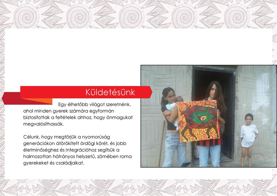 Célunk, hogy megtörjük a nyomorúság generációkon átörökített ördögi körét, és jobb