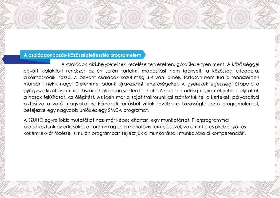 A bevont családok közül még 3-4 van, amely tartósan nem tud a rendszerben maradni, nekik nagy türelemmel adunk újrakezdési lehetőségeket.