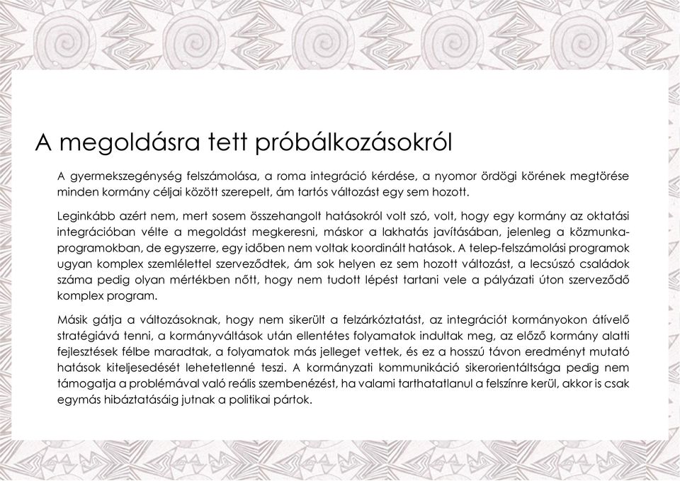 Leginkább azért nem, mert sosem összehangolt hatásokról volt szó, volt, hogy egy kormány az oktatási integrációban vélte a megoldást megkeresni, máskor a lakhatás javításában, jelenleg a