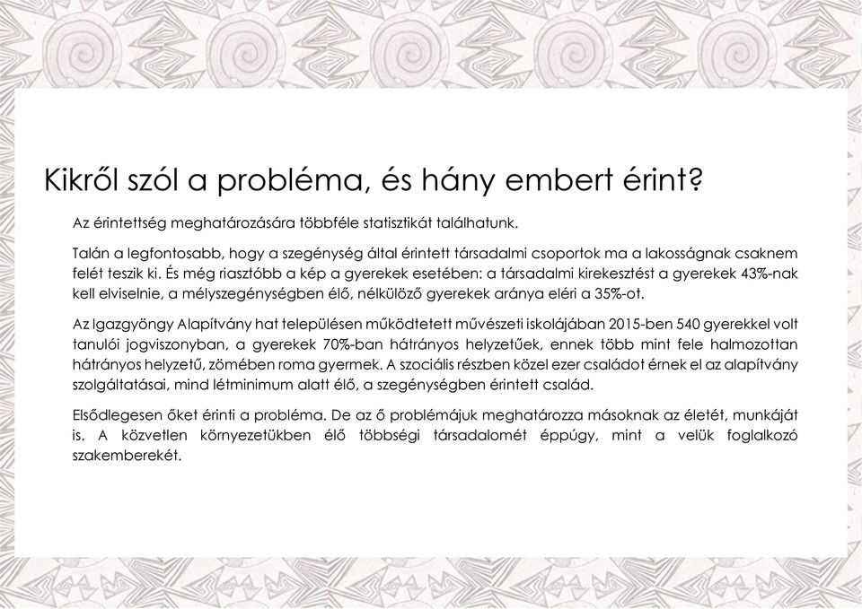 És még riasztóbb a kép a gyerekek esetében: a társadalmi kirekesztést a gyerekek 43%-nak kell elviselnie, a mélyszegénységben élő, nélkülöző gyerekek aránya eléri a 35%-ot.