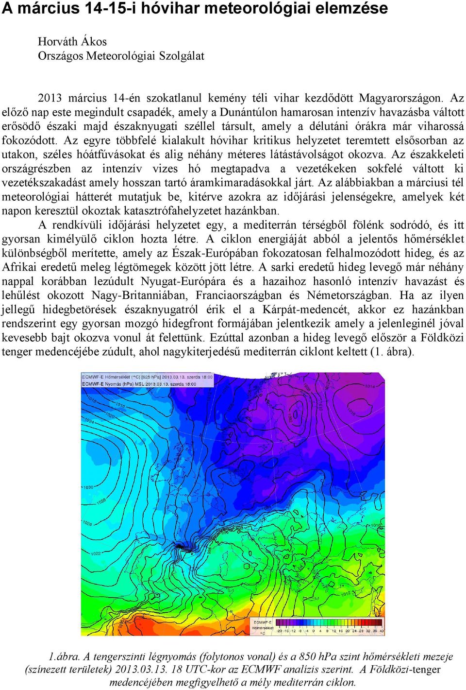 Az egyre többfelé kialakult hóvihar kritikus helyzetet teremtett elsősorban az utakon, széles hóátfúvásokat és alig néhány méteres látástávolságot okozva.