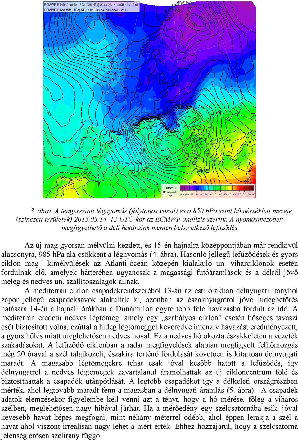 légnyomás (4. ábra). Hasonló jellegű lefűződések és gyors ciklon mag kimélyülések az Atlanti-óceán közepén kialakuló un.