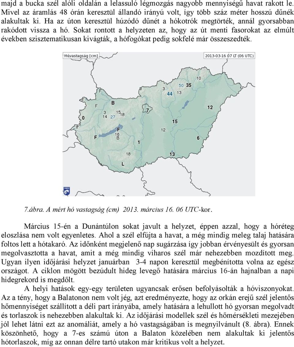 Sokat rontott a helyzeten az, hogy az út menti fasorokat az elmúlt években szisztematikusan kivágták, a hófogókat pedig sokfelé már összeszedték. 7.ábra. A mért hó vastagság (cm) 2013. március 16.