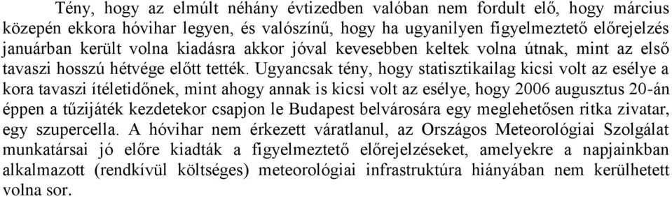 Ugyancsak tény, hogy statisztikailag kicsi volt az esélye a kora tavaszi ítéletidőnek, mint ahogy annak is kicsi volt az esélye, hogy 2006 augusztus 20-án éppen a tűzijáték kezdetekor csapjon le