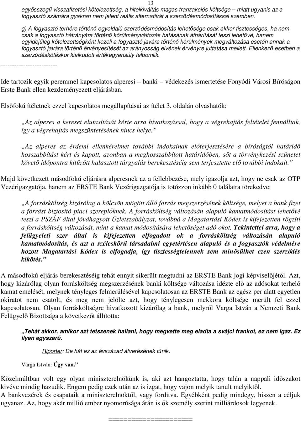 hanem egyidejűleg kötelezettségként kezeli a fogyasztó javára történő körülmények megváltozása esetén annak a fogyasztó javára történő érvényesítését az arányosság elvének érvényre juttatása mellett.