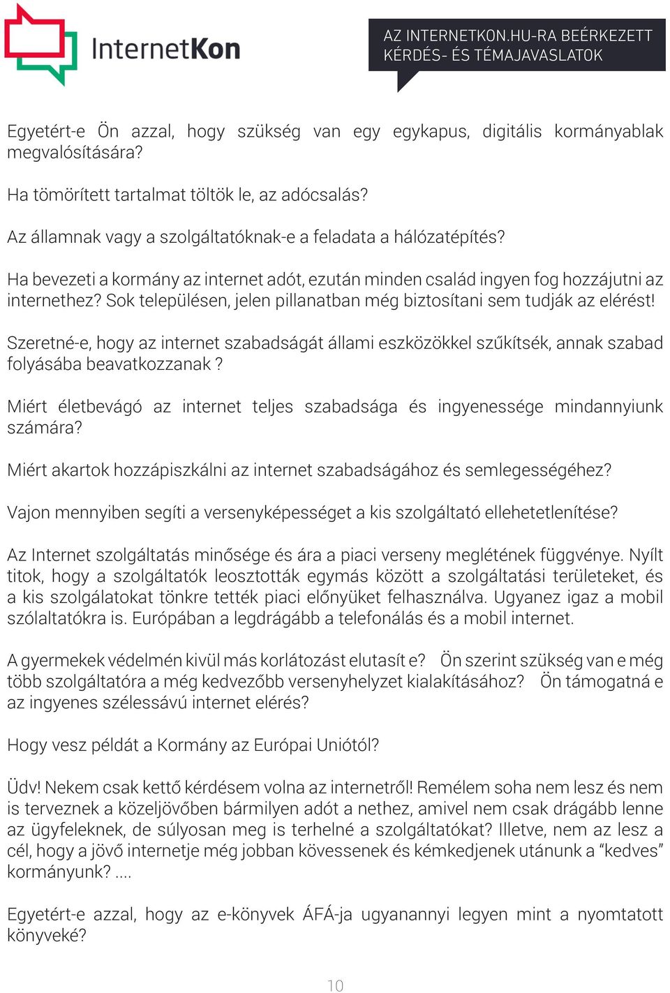 Sok településen, jelen pillanatban még biztosítani sem tudják az elérést! Szeretné-e, hogy az internet szabadságát állami eszközökkel szűkítsék, annak szabad folyásába beavatkozzanak?