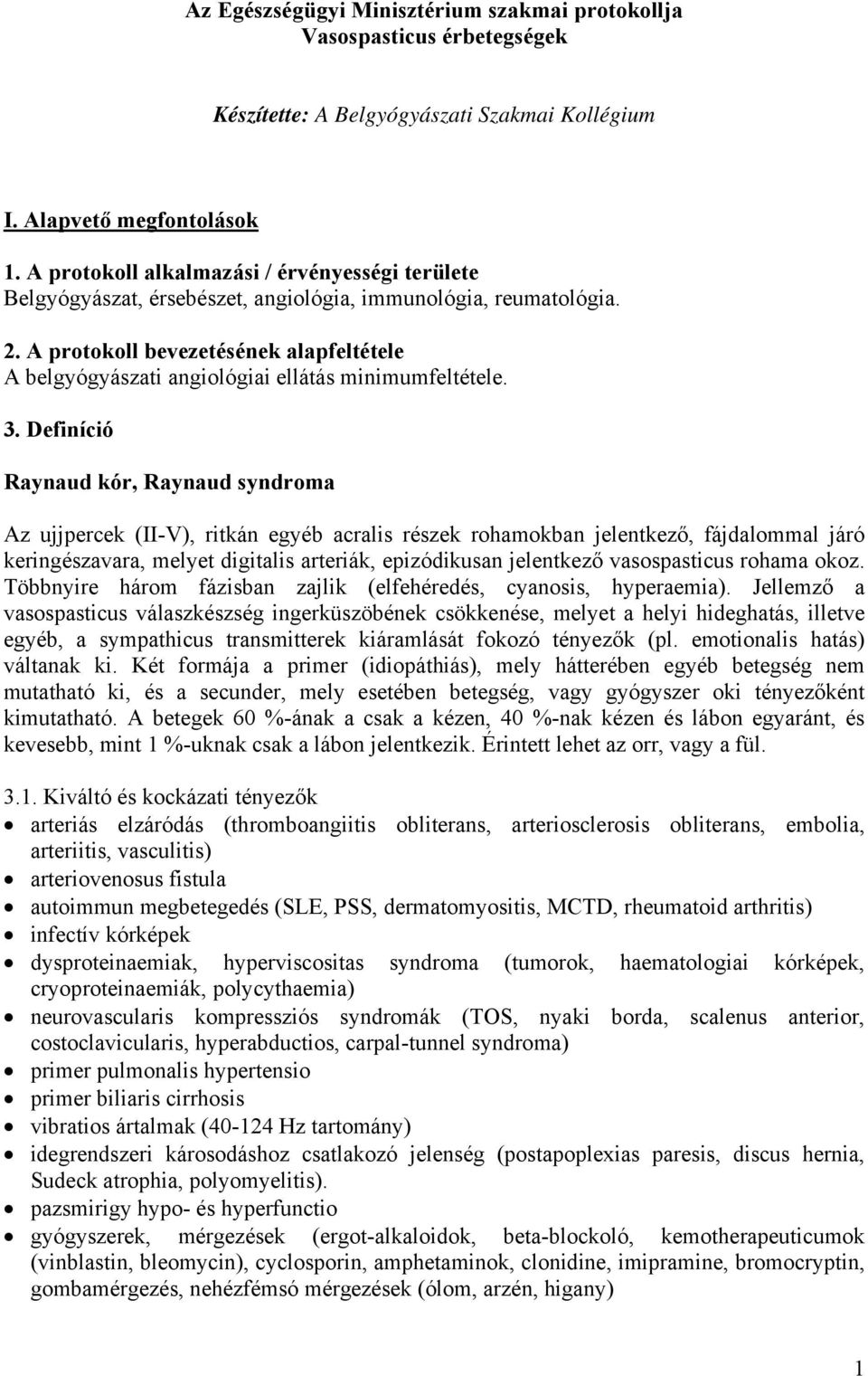 A protokoll bevezetésének alapfeltétele A belgyógyászati angiológiai ellátás minimumfeltétele. 3.