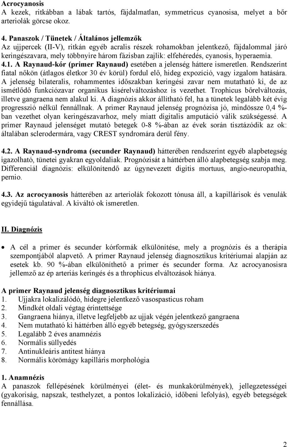 cyanosis, hyperaemia. 4.1. A Raynaud-kór (primer Raynaud) esetében a jelenség háttere ismeretlen.