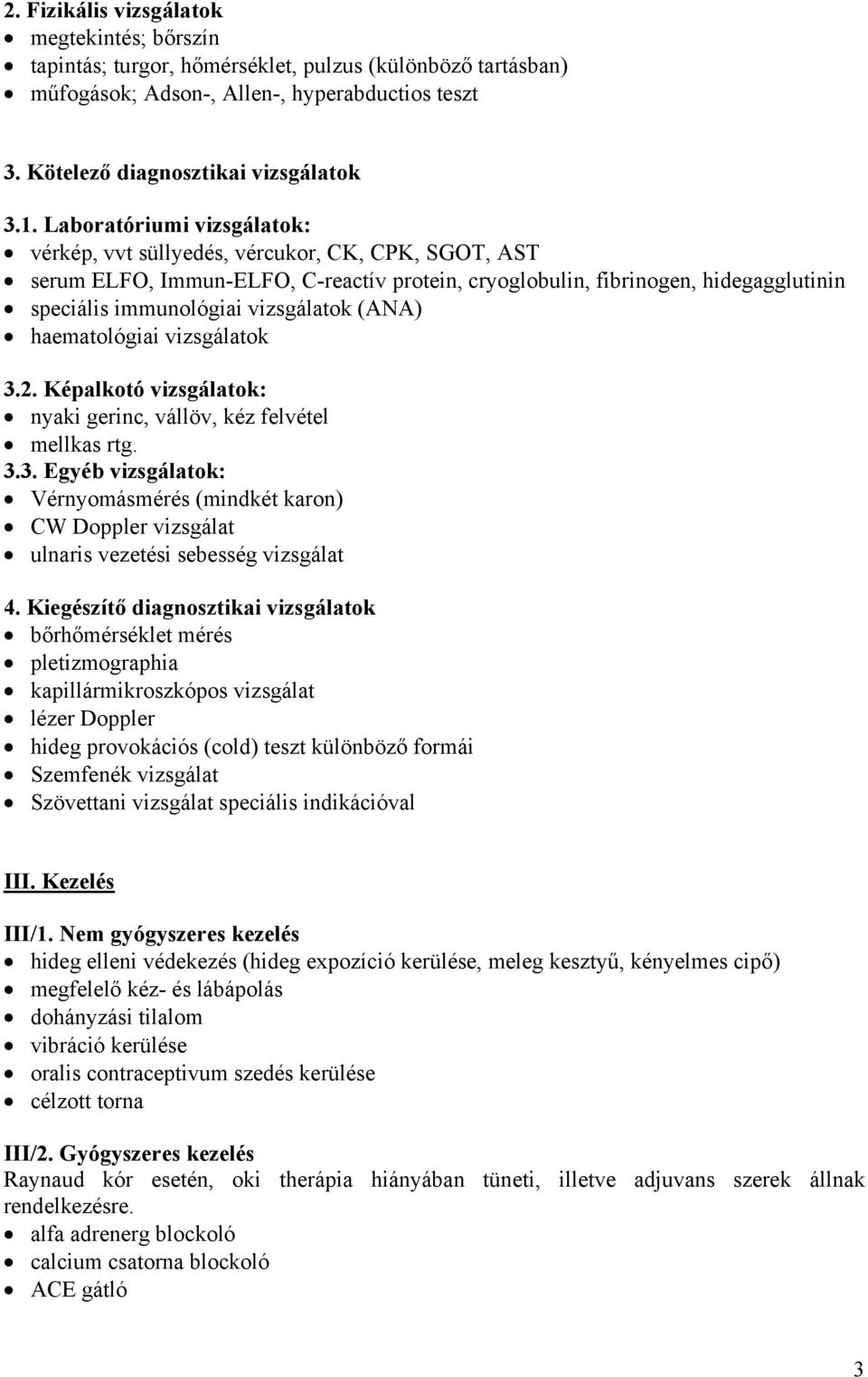 (ANA) haematológiai vizsgálatok 3.2. Képalkotó vizsgálatok: nyaki gerinc, vállöv, kéz felvétel mellkas rtg. 3.3. Egyéb vizsgálatok: Vérnyomásmérés (mindkét karon) CW Doppler vizsgálat ulnaris vezetési sebesség vizsgálat 4.