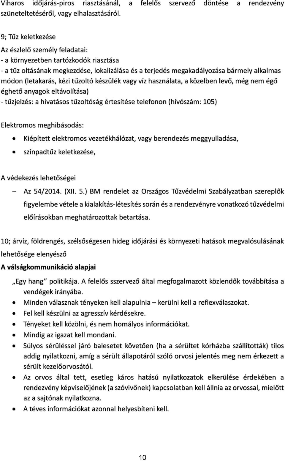 kézi tűzoltó készülék vagy víz használata, a közelben levő, még nem égő éghető anyagok eltávolítása) - tűzjelzés: a hivatásos tűzoltóság értesítése telefonon (hívószám: 105) Elektromos meghibásodás: