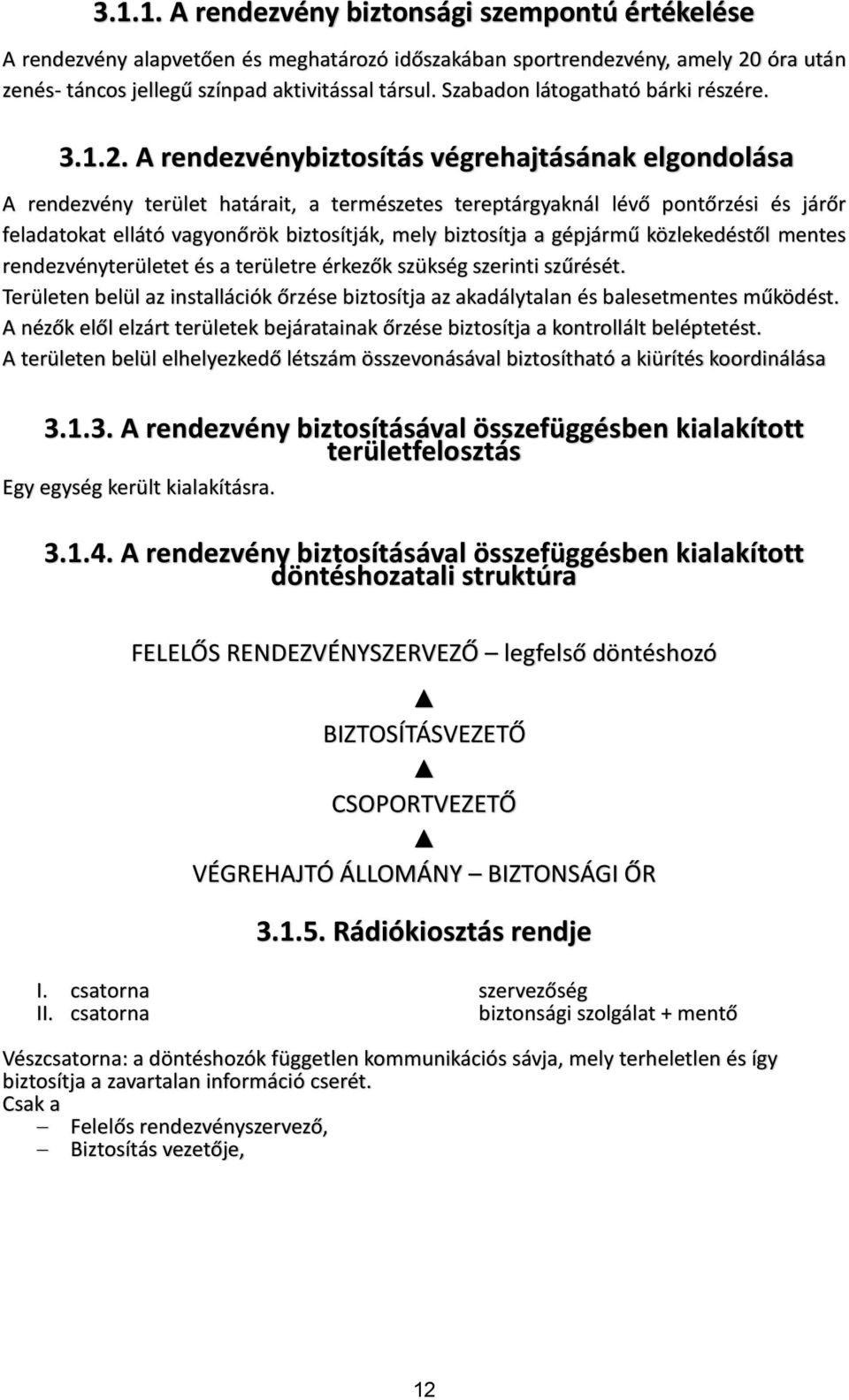 A rendezvénybiztosítás végrehajtásának elgondolása A rendezvény terület határait, a természetes tereptárgyaknál lévő pontőrzési és járőr feladatokat ellátó vagyonőrök biztosítják, mely biztosítja a