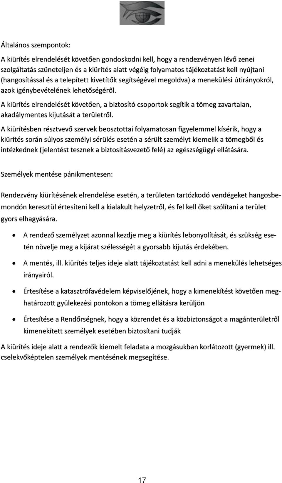 A kiürítés elrendelését követően, a biztosító csoportok segítik a tömeg zavartalan, akadálymentes kijutását a területről.