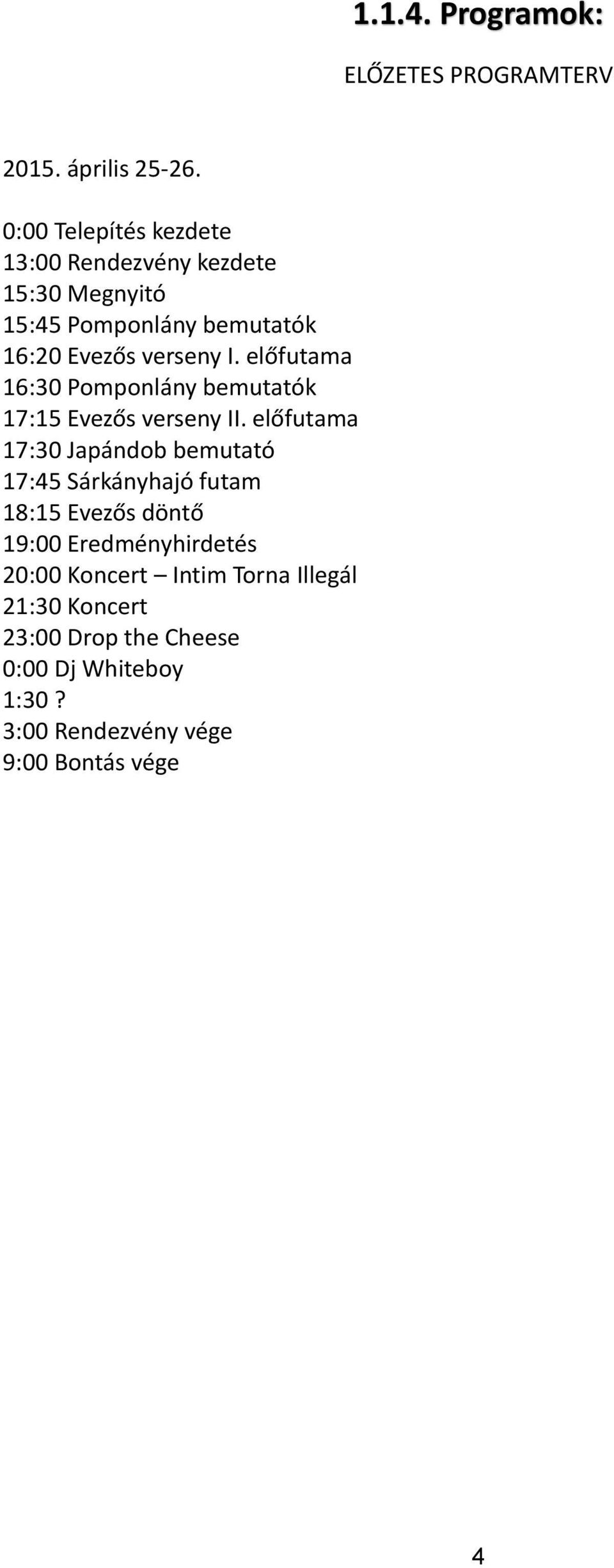 előfutama 16:30 Pomponlány bemutatók 17:15 Evezős verseny II.