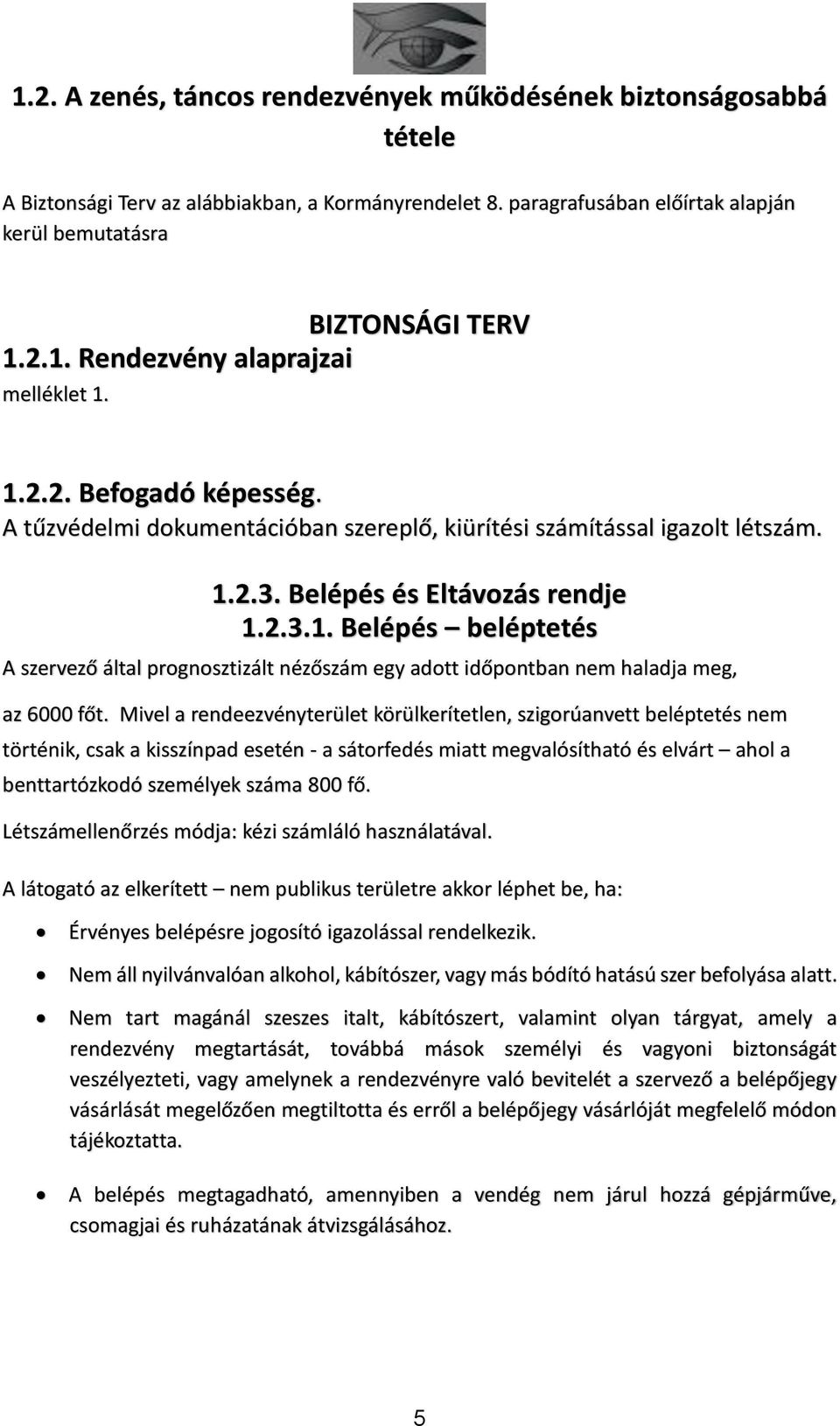 Mivel a rendeezvényterület körülkerítetlen, szigorúanvett beléptetés nem történik, csak a kisszínpad esetén - a sátorfedés miatt megvalósítható és elvárt ahol a benttartózkodó személyek száma 800 fő.
