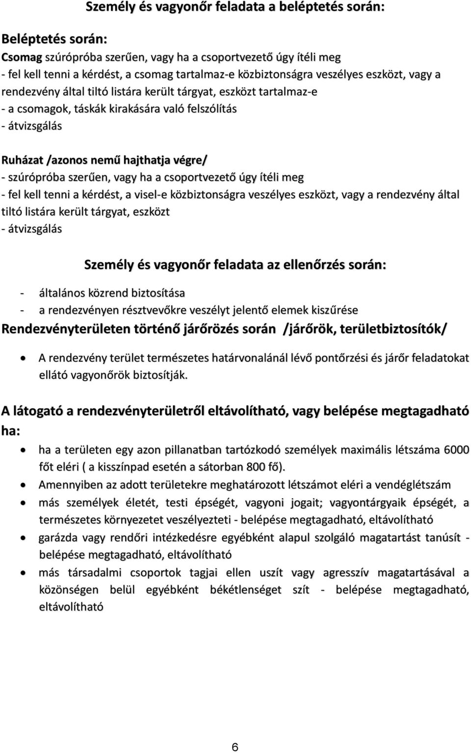 szúrópróba szerűen, vagy ha a csoportvezető úgy ítéli meg - fel kell tenni a kérdést, a visel-e közbiztonságra veszélyes eszközt, vagy a rendezvény által tiltó listára került tárgyat, eszközt -