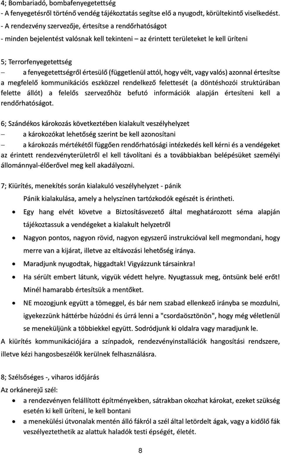 (függetlenül attól, hogy vélt, vagy valós) azonnal értesítse a megfelelő kommunikációs eszközzel rendelkező felettesét (a döntéshozói struktúrában felette állót) a felelős szervezőhöz befutó