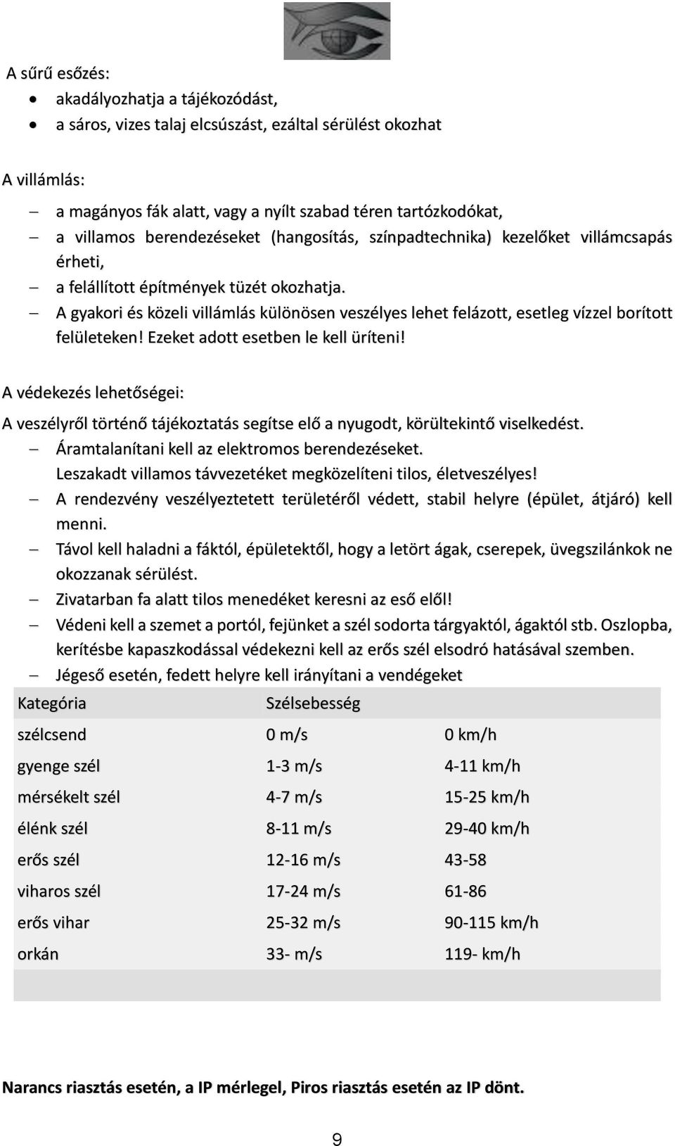 A gyakori és közeli villámlás különösen veszélyes lehet felázott, esetleg vízzel borított felületeken! Ezeket adott esetben le kell üríteni!