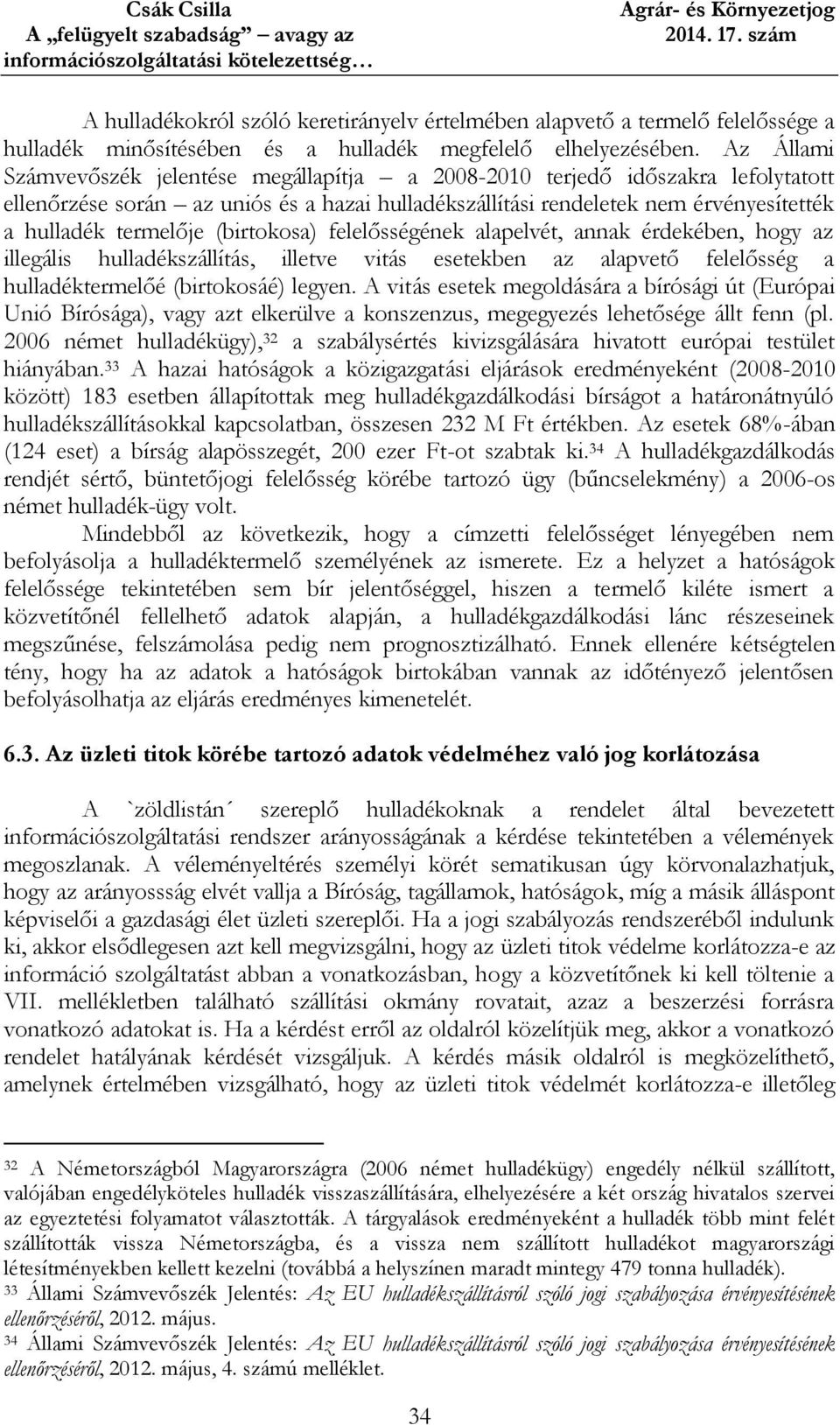 (birtokosa) felelősségének alapelvét, annak érdekében, hogy az illegális hulladékszállítás, illetve vitás esetekben az alapvető felelősség a hulladéktermelőé (birtokosáé) legyen.