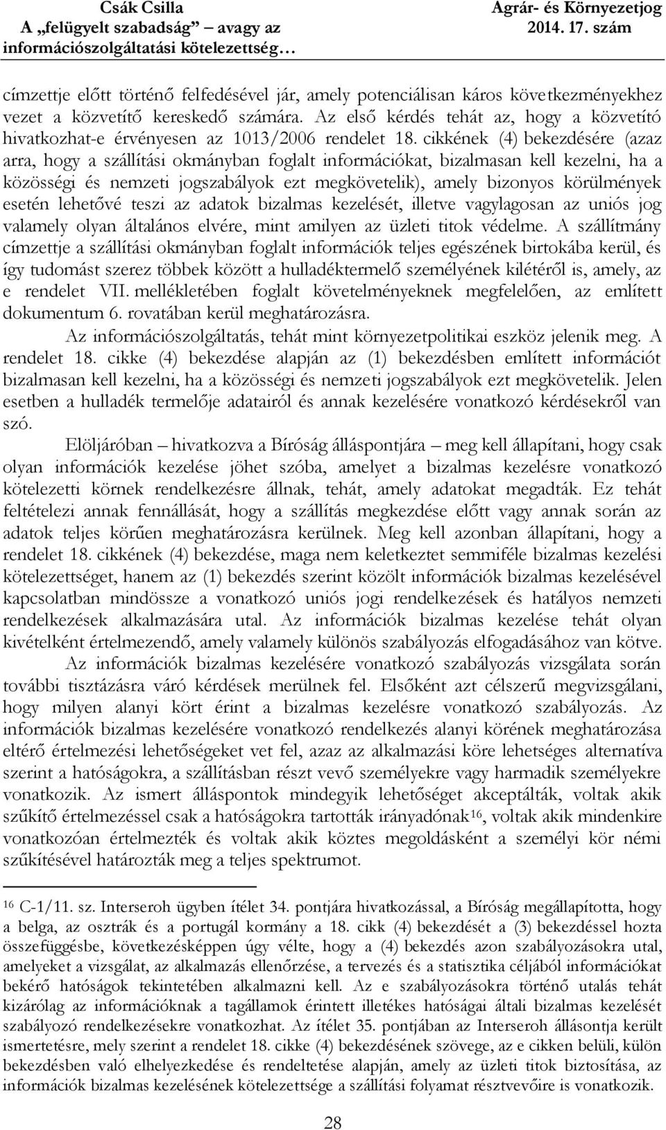 cikkének (4) bekezdésére (azaz arra, hogy a szállítási okmányban foglalt információkat, bizalmasan kell kezelni, ha a közösségi és nemzeti jogszabályok ezt megkövetelik), amely bizonyos körülmények