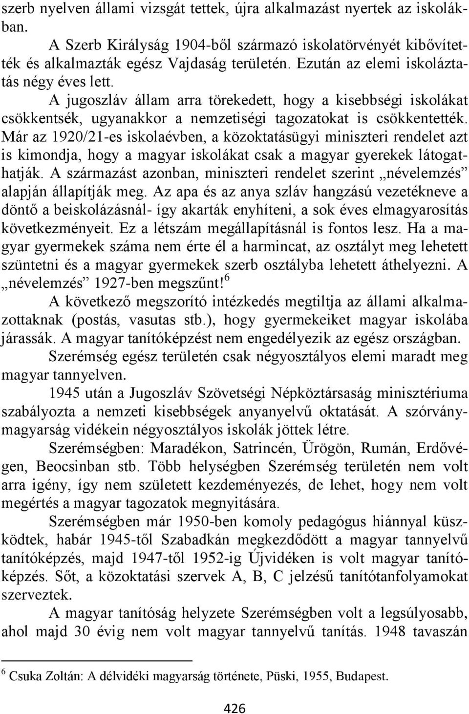 Már az 1920/21-es iskolaévben, a közoktatásügyi miniszteri rendelet azt is kimondja, hogy a magyar iskolákat csak a magyar gyerekek látogathatják.