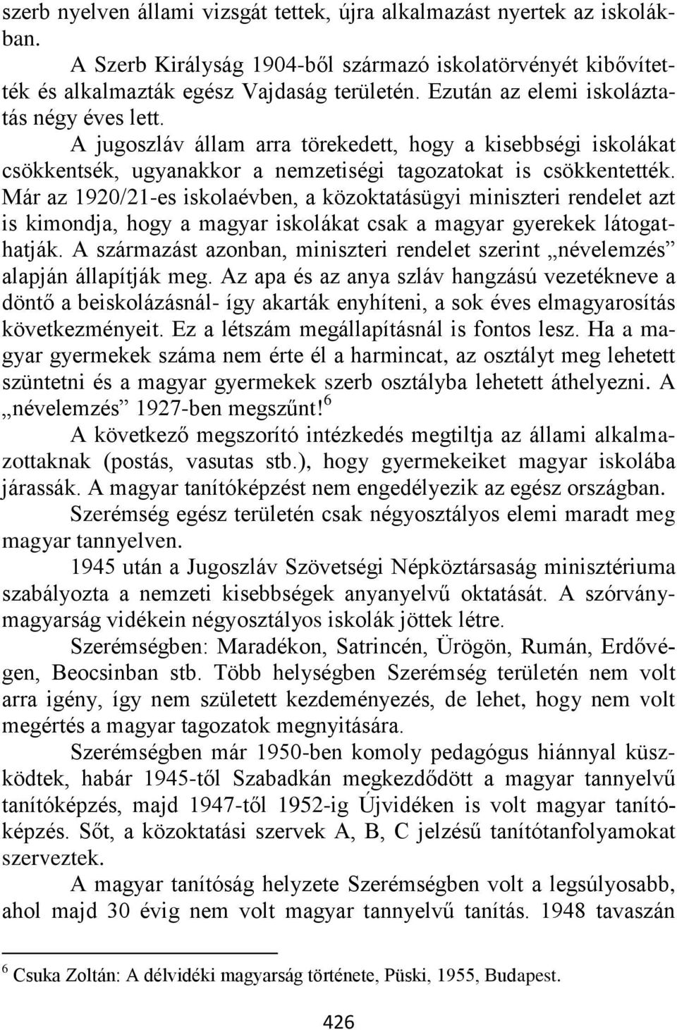 Már az 1920/21-es iskolaévben, a közoktatásügyi miniszteri rendelet azt is kimondja, hogy a magyar iskolákat csak a magyar gyerekek látogathatják.