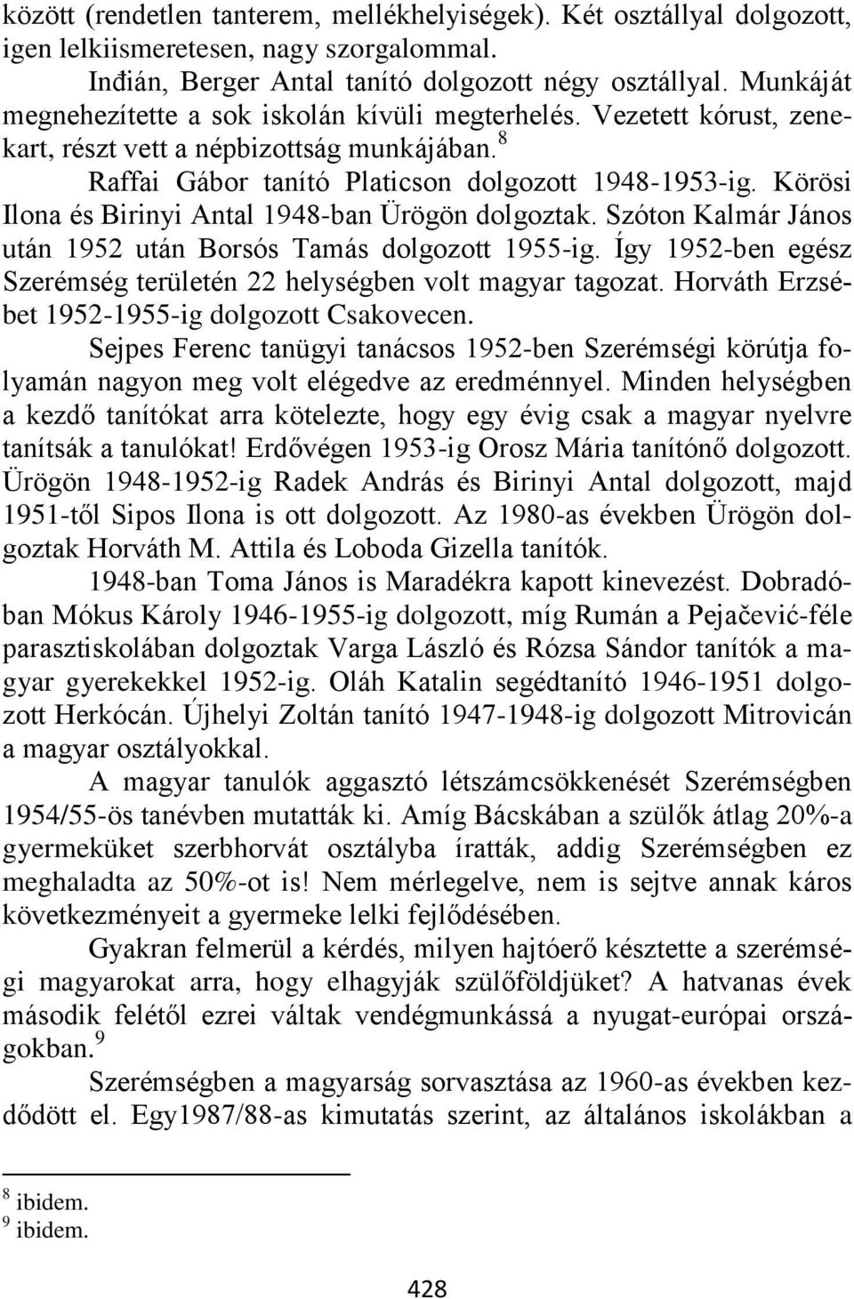 Körösi Ilona és Birinyi Antal 1948-ban Ürögön dolgoztak. Szóton Kalmár János után 1952 után Borsós Tamás dolgozott 1955-ig. Így 1952-ben egész Szerémség területén 22 helységben volt magyar tagozat.