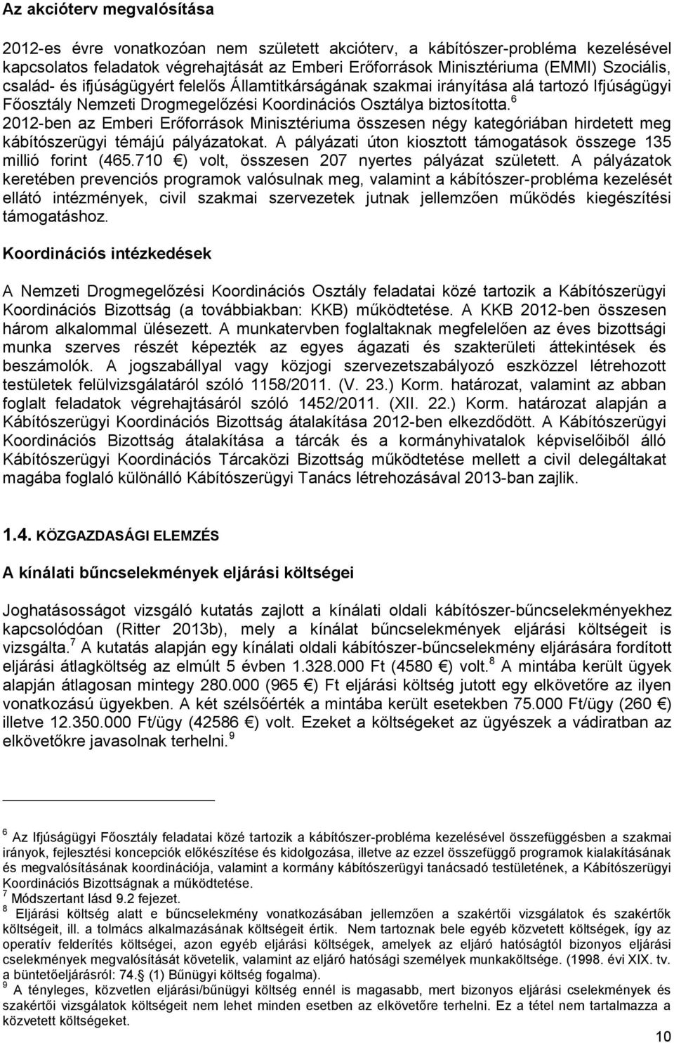 6 2012-ben az Emberi Erőforrások Minisztériuma összesen négy kategóriában hirdetett meg kábítószerügyi témájú pályázatokat. A pályázati úton kiosztott támogatások összege 135 millió forint (465.