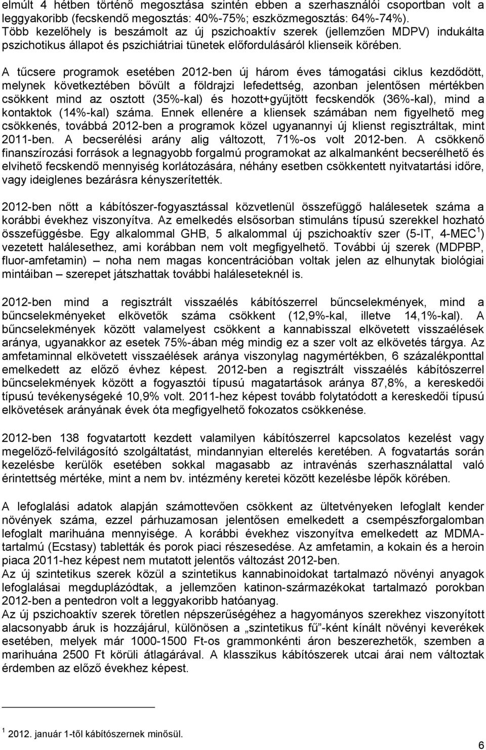 A tűcsere programok esetében 2012-ben új három éves támogatási ciklus kezdődött, melynek következtében bővült a földrajzi lefedettség, azonban jelentősen mértékben csökkent mind az osztott (35%-kal)