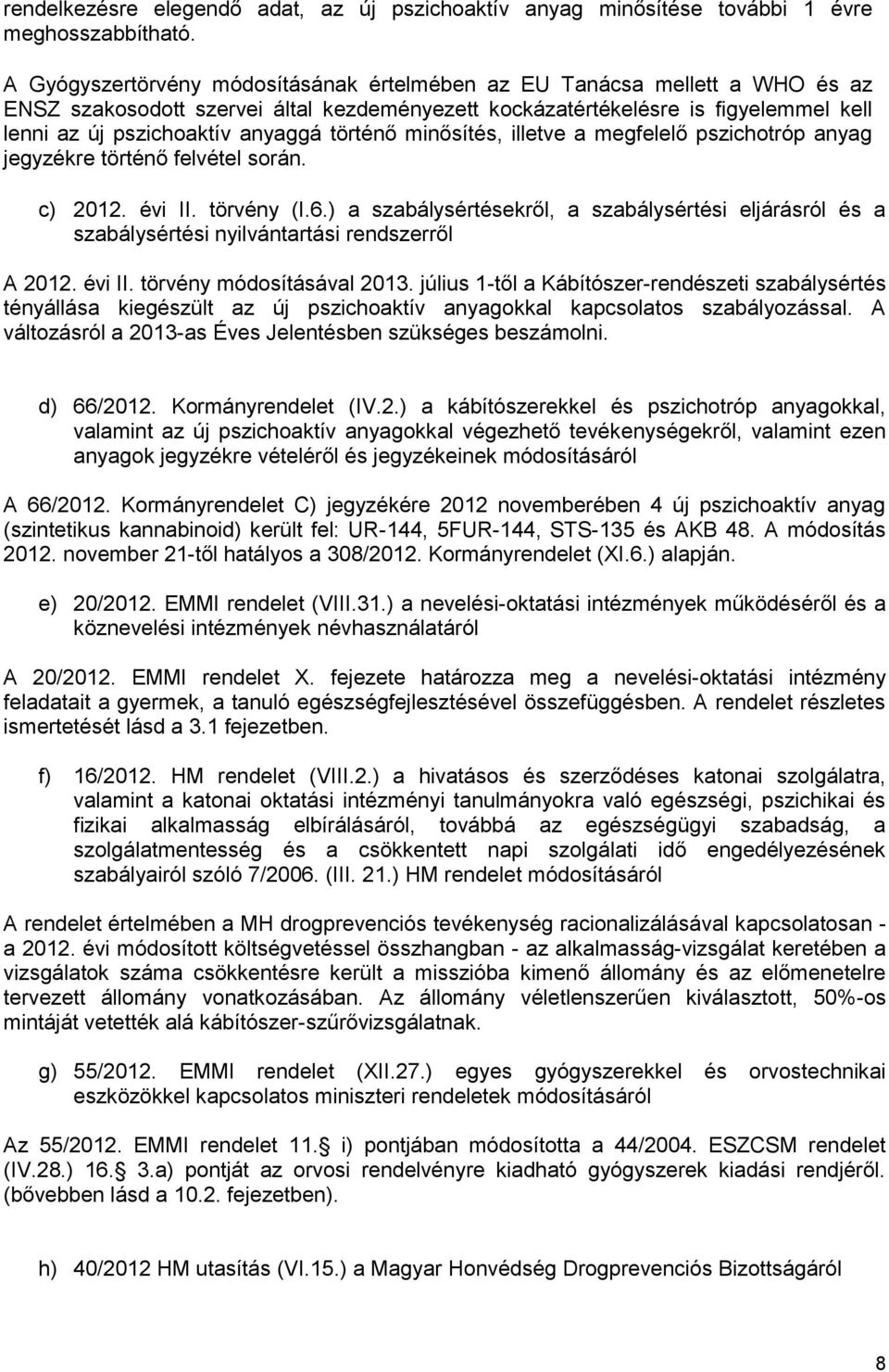 történő minősítés, illetve a megfelelő pszichotróp anyag jegyzékre történő felvétel során. c) 2012. évi II. törvény (I.6.