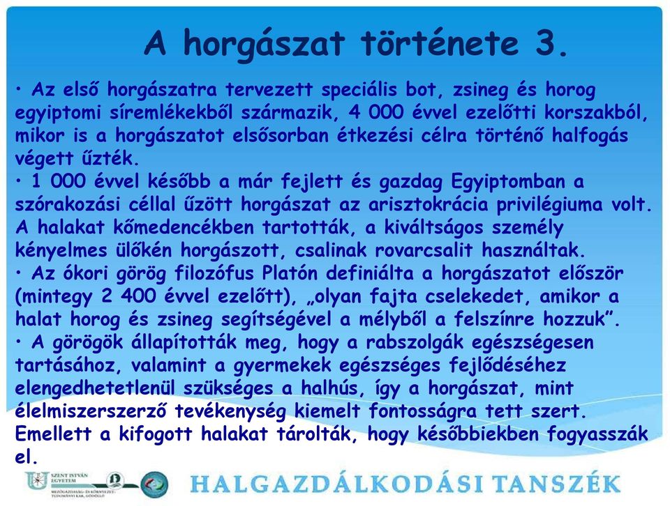 végett űzték. 1 000 évvel később a már fejlett és gazdag Egyiptomban a szórakozási céllal űzött horgászat az arisztokrácia privilégiuma volt.