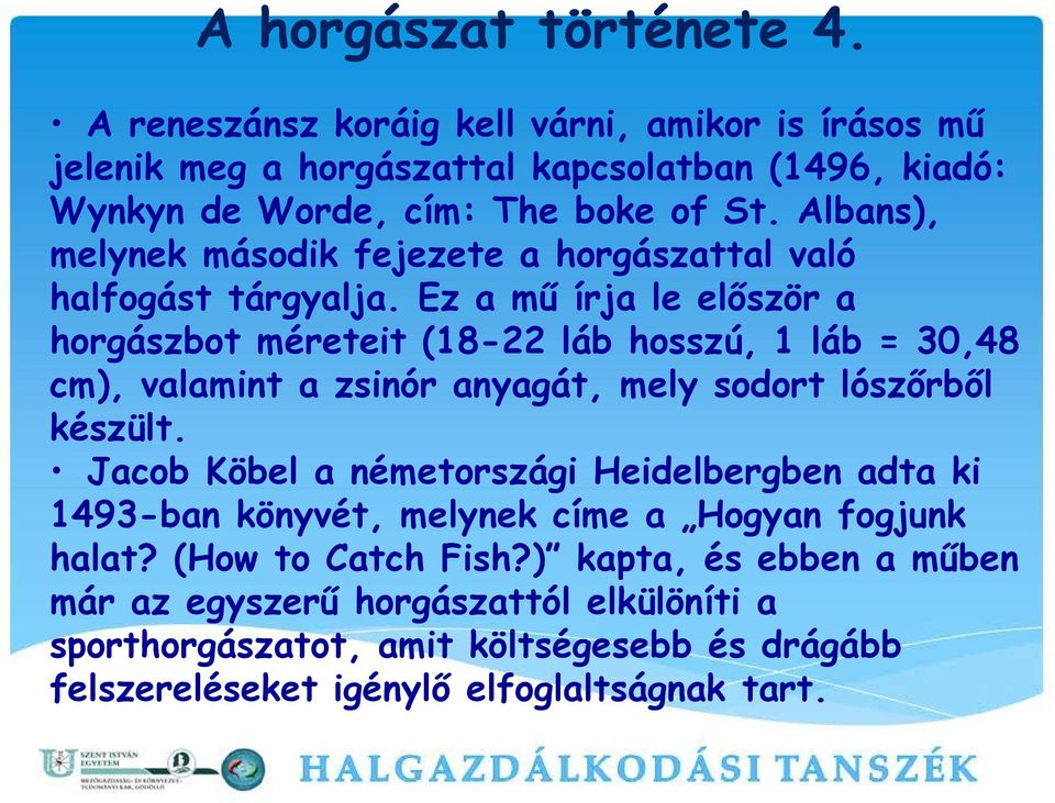 Ez a mű írja le először a horgászbot méreteit (18-22 láb hosszú, 1 láb = 30,48 cm), valamint a zsinór anyagát, mely sodort lószőrből készült.
