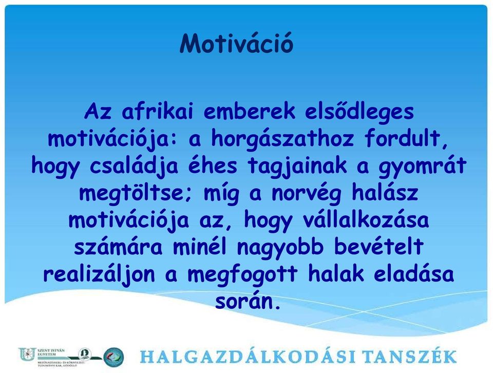 megtöltse; míg a norvég halász motivációja az, hogy
