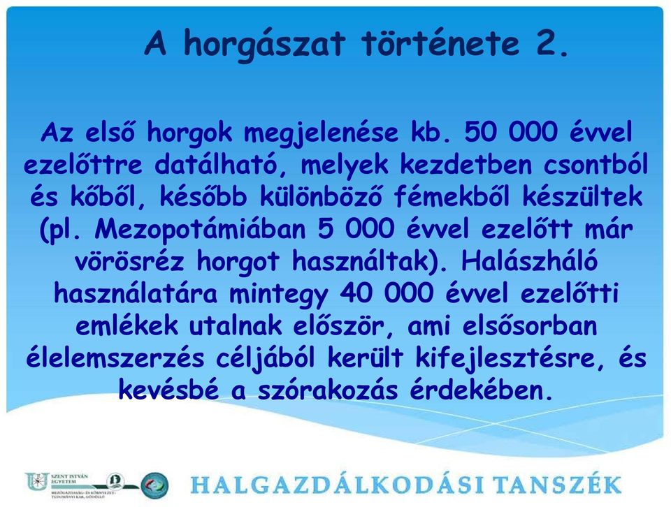készültek (pl. Mezopotámiában 5 000 évvel ezelőtt már vörösréz horgot használtak).