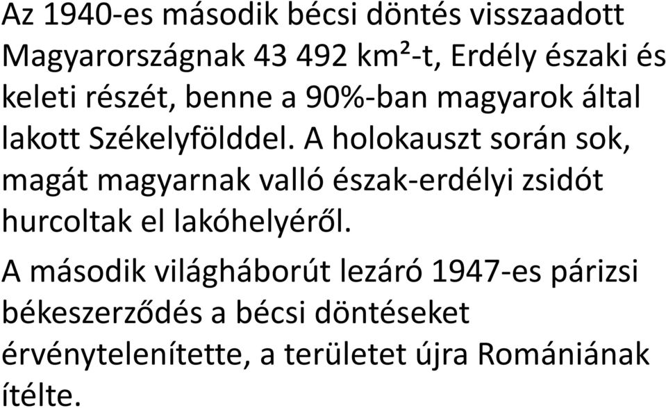 A holokauszt során sok, magát magyarnak valló észak-erdélyi zsidót hurcoltak el lakóhelyéről.