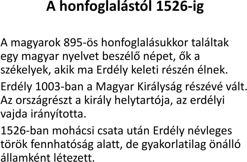 Erdély 1003-ban a Magyar Királyság részévé vált.