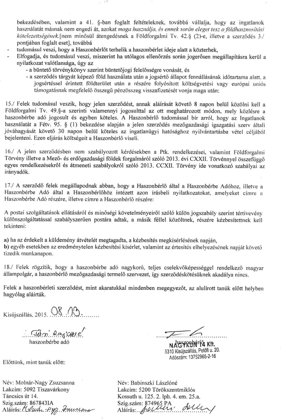 Haszonbérl őt terhelik a haszonhérlet ideje alatt a közterhek, Elfogadja. és tudomásul veszi, miszerint ha utólagos ellen őrzés során jogerősen megáhapításra. kerül a nyilatkozat valótlansága. úg.
